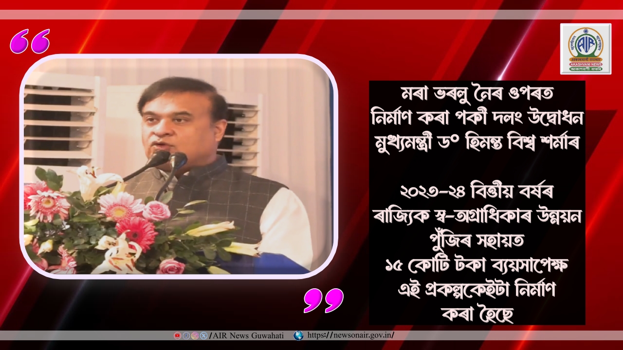 মৰা ভৰলু নৈৰ ওপৰত নিৰ্মাণ কৰা পকী দলং উদ্বোধন মুখ্যমন্ত্রী ড° হিমন্ত বিশ্ব শৰ্মাৰ
