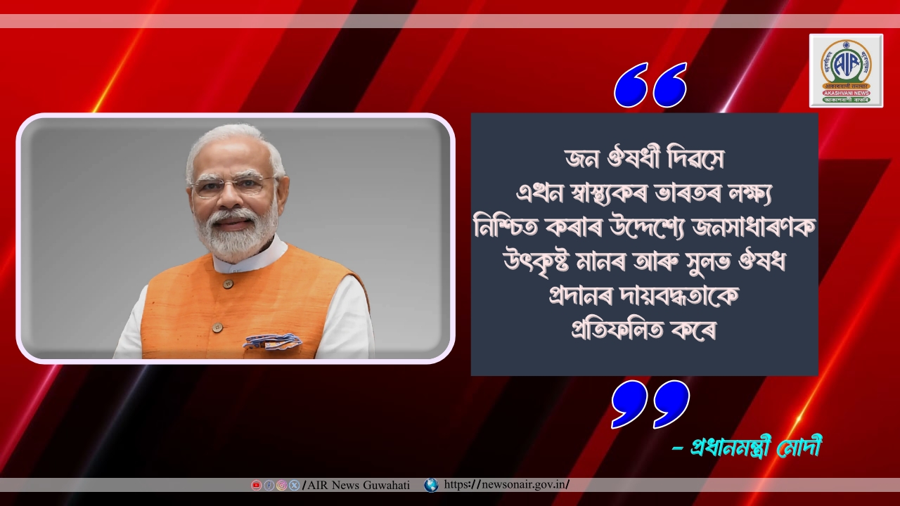 জন ঔষধী দিৱসে এখন স্বাস্থ্যকৰ ভাৰতৰ লক্ষ্য নিশ্চিত কৰাৰ উদ্দেশ্যে জনসাধাৰণক উৎকৃষ্ট মানৰ আৰু সুলভ ঔষধ প্ৰদানৰ দায়বদ্ধতাকে প্ৰতিফলিত কৰেঃ প্রধানমন্ত্ৰী