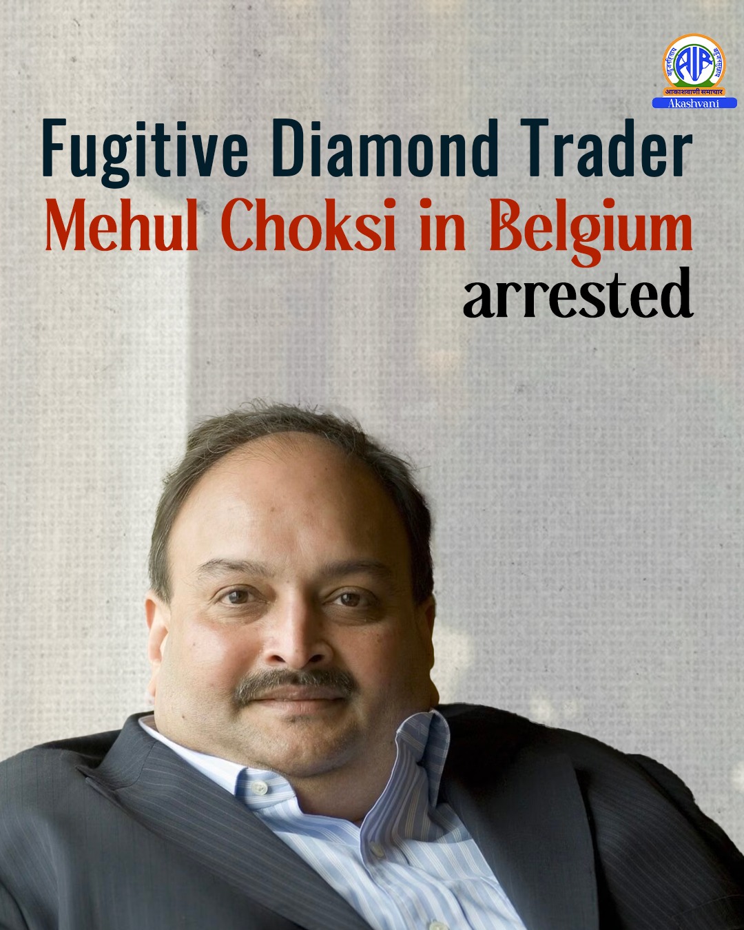 भगोड़े हीरा कारोबारी मेहुल चोकसी को बेल्जियम पुलिस ने गिरफ्तार किया