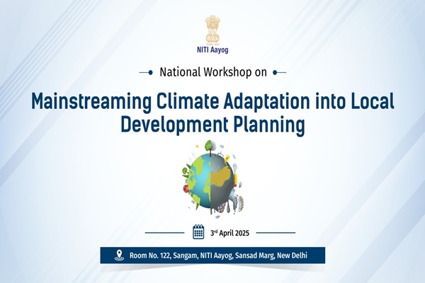 NITI Aayog convenes National Workshop on Mainstreaming Climate Adaptation into Local Development Planning
