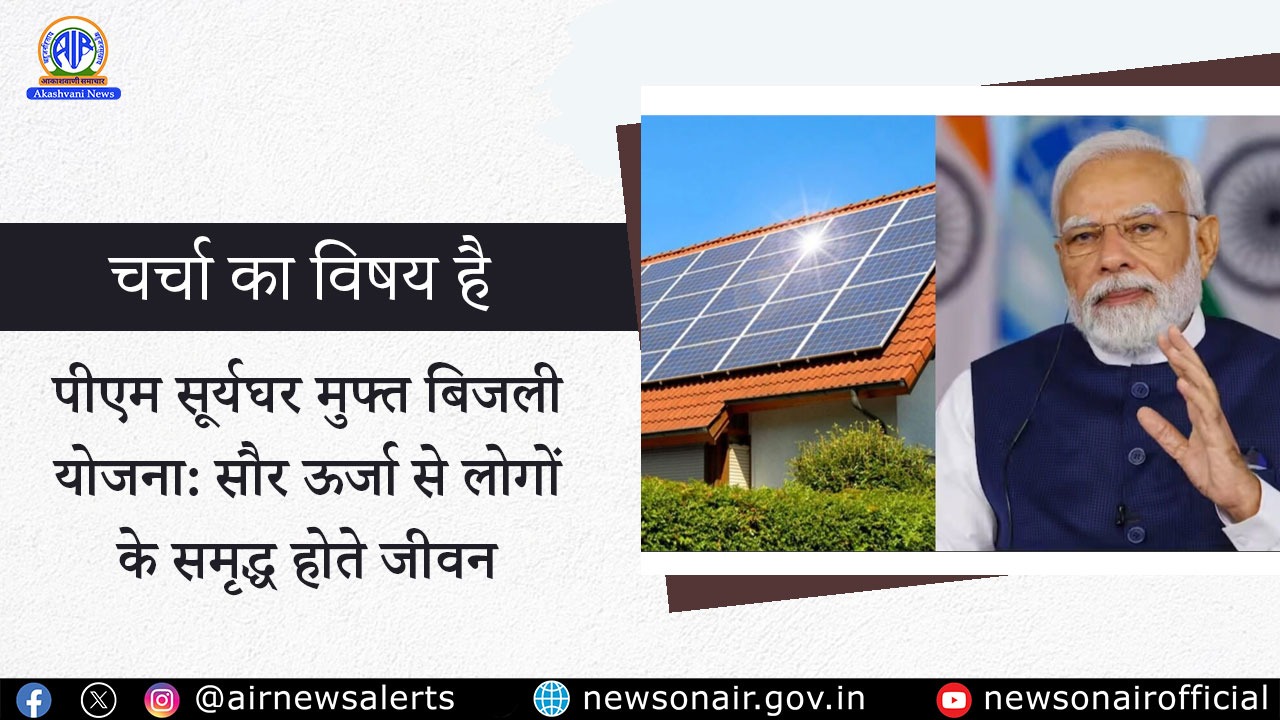 Charcha Ka Vishay Hai : पीएम सूर्यघर मुफ्त बिजली योजना: सौर ऊर्जा से लोगों के समृद्ध होते जीवन
