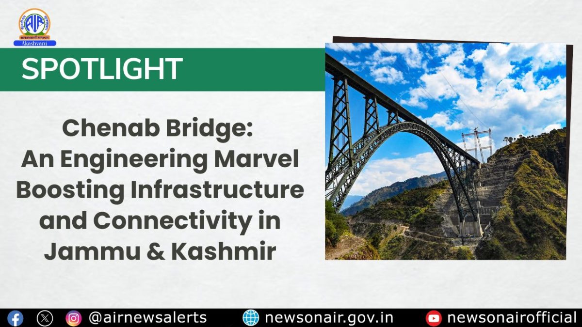Spotlight : Chenab Bridge: An Engineering Marvel Boosting Infrastructure and Connectivity in Jammu & Kashmir