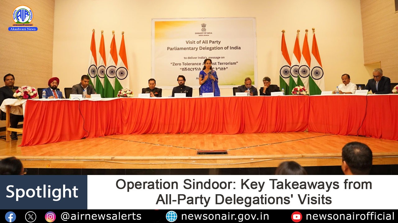 Spotlight : Operation Sindoor: Key Takeaways from All-Party Delegations’ Visits
