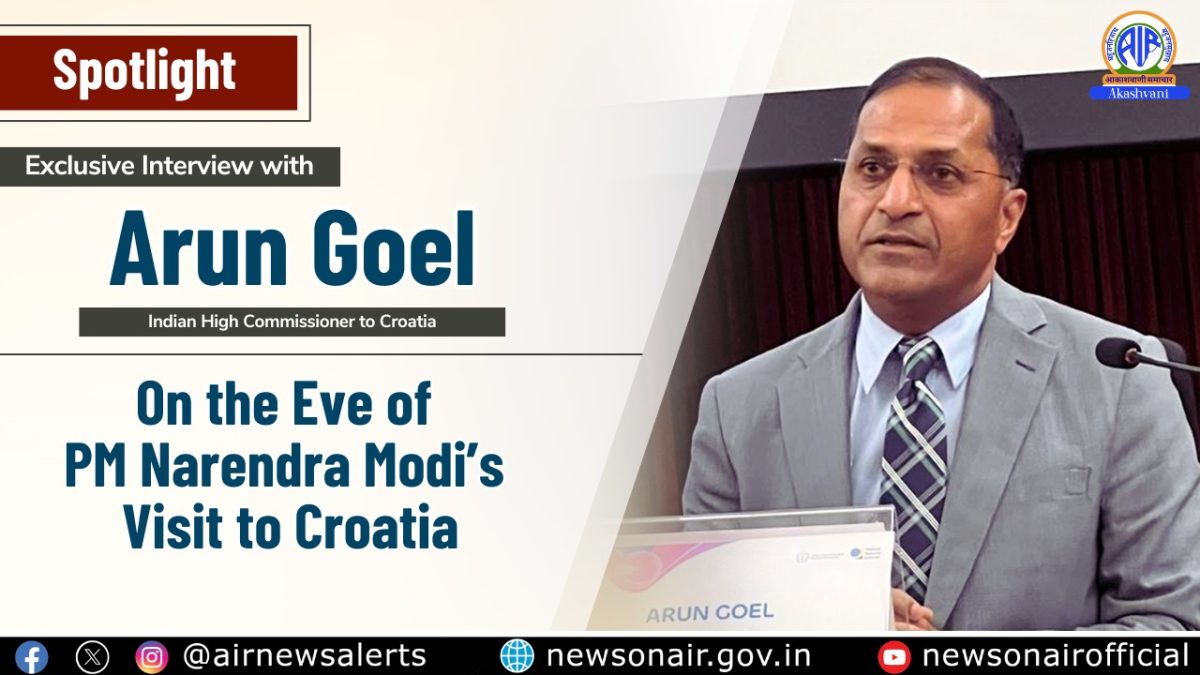 Spotlight: Exclusive Interview with Arun Goel, Indian High Commissioner to Croatia, on the Eve of Prime Minister Narendra Modi’s Visit to Croatia.