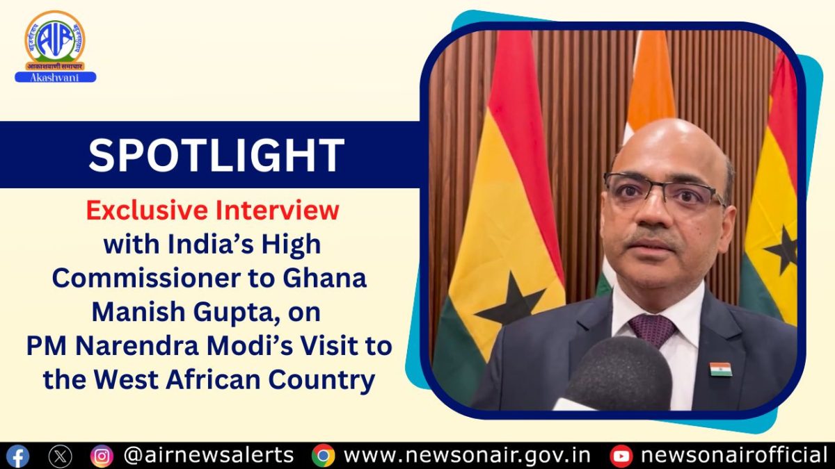 Spotlight : Exclusive Interview with India’s High Commissioner to Ghana Manish Gupta, on Prime Minister Narendra Modi’s Visit to the West African Country