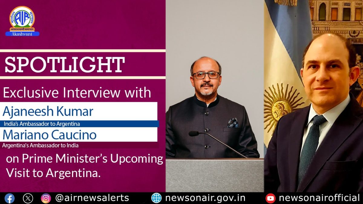 Spotlight – Exclusive interviews with India’s Ambassador (Designate) to Argentina Ajaneesh Kumar & Argentina’s Ambassador to India Mariano Caucino on Prime Minister’s Upcoming Visit to Argentina