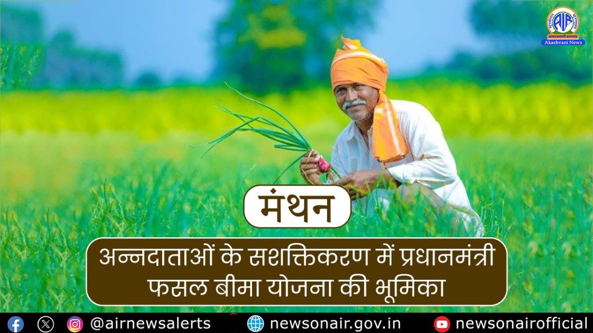 Manthan : अन्नदाताओं के सशक्तिकरण में प्रधानमंत्री फसल बीमा योजना की भूमिका