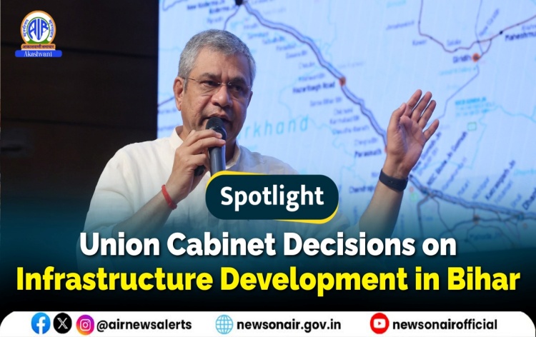 Spotlight : Union Cabinet Decisions on Infrastructure Development in Bihar