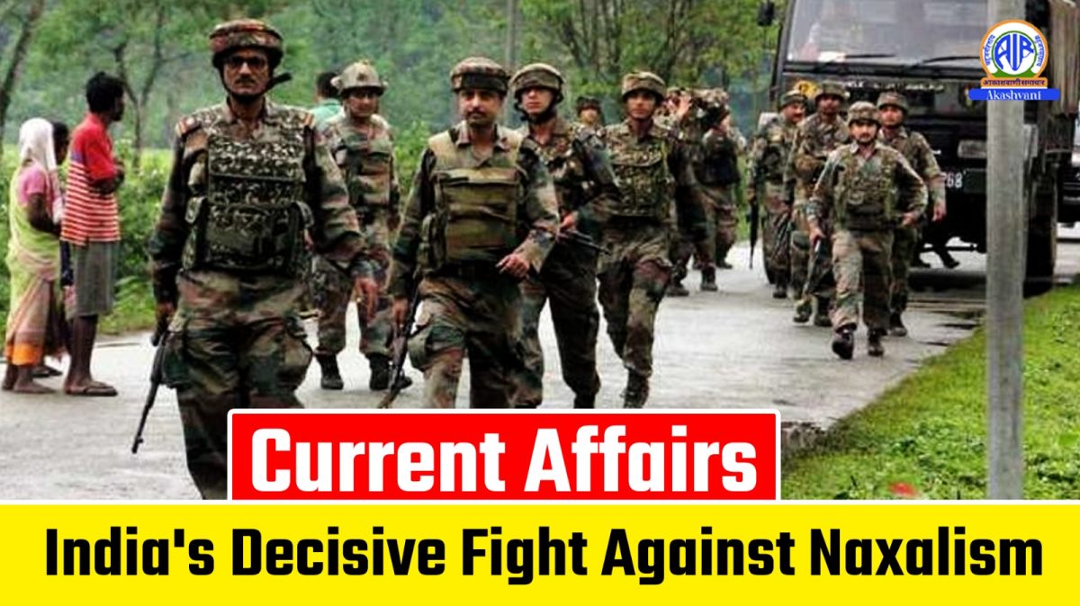 Current Affairs : India’s Decisive Fight Against Naxalism