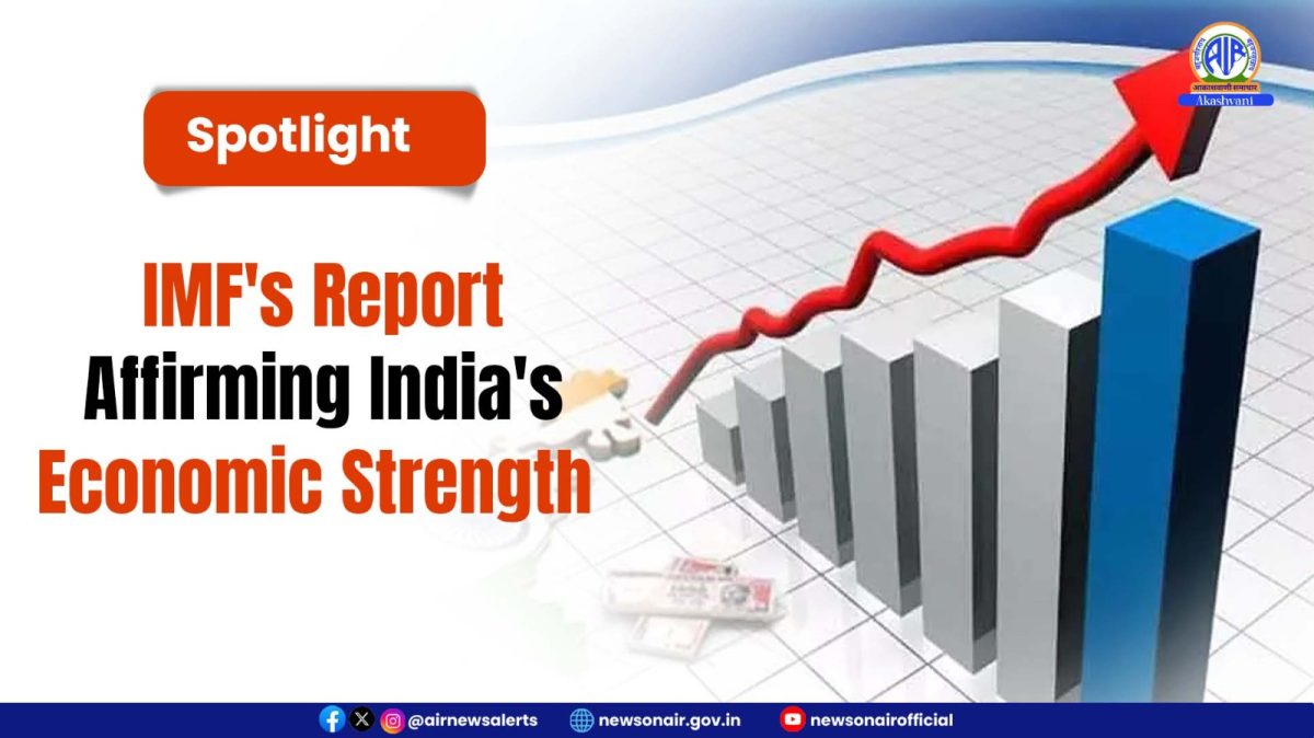 Spotlight : IMF’s Report Affirming India’s Economic Strength