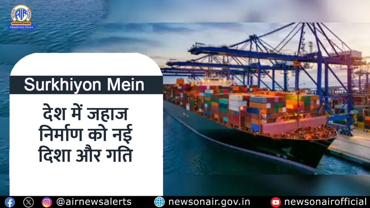 Surkhiyon Mein : देश में जहाज निर्माण को नई दिशा और गति