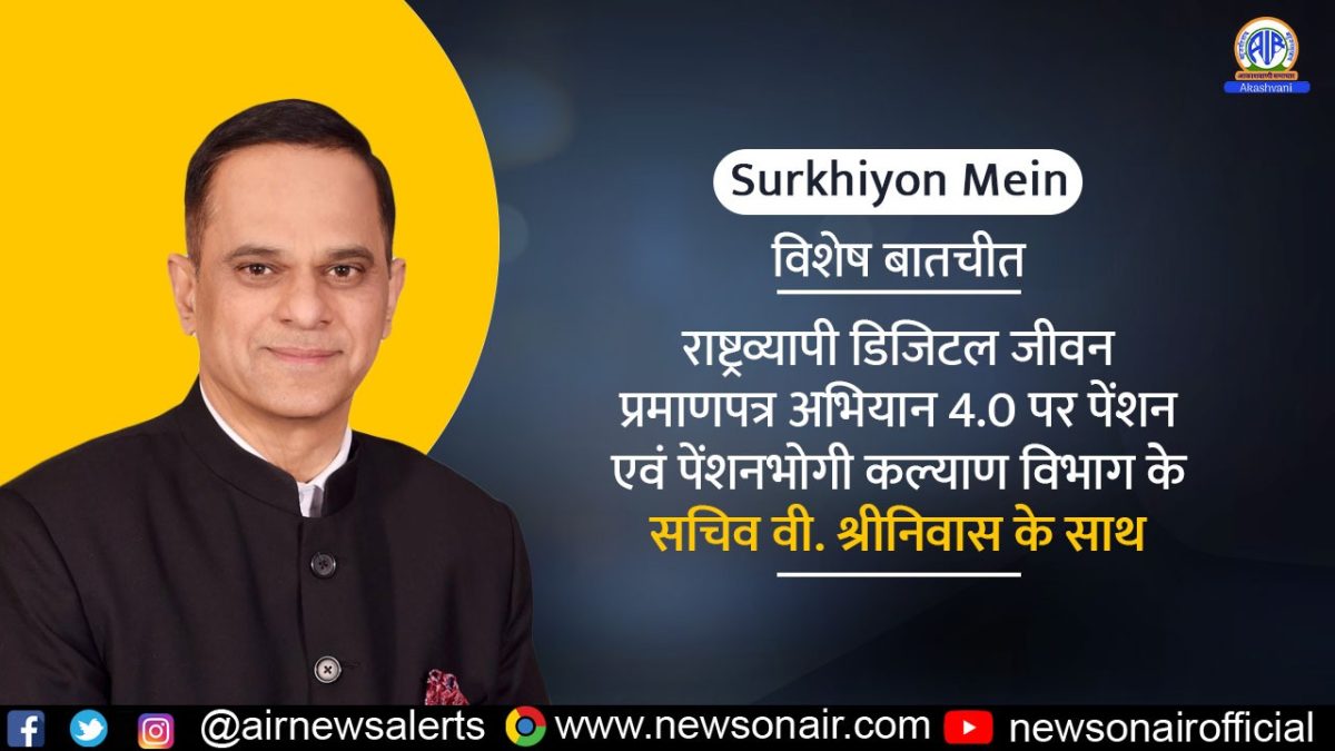 Surkhiyon Mein : राष्ट्रव्यापी डिजिटल जीवन प्रमाणपत्र अभियान 4.0 पर पेंशन एवं पेंशनभोगी कल्याण विभाग के सचिव वी. श्रीनिवास के साथ विशेष बातचीत
