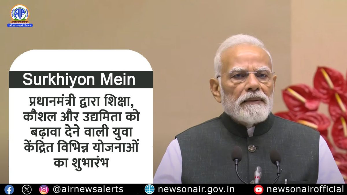 Surkhiyon Mein : प्रधानमंत्री द्वारा शिक्षा, कौशल और उद्यमिता को बढ़ावा देने वाली युवा केंद्रित विभिन्न योजनाओं का शुभारंभ