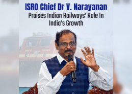 ইসরো চেয়ারম্যান ডঃ ভি. নারায়ণন দেশের উন্নয়নে ভারতীয় রেলের ভূমিকার প্রশংসা করেছেন