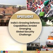 Spotlight – India’s Growing Defence Capabilities Amidst Emerging Global Security Challenges
