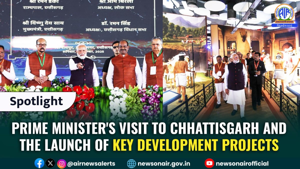 Spotlight : Prime Minister’s Visit to Chhattisgarh and the Launch of Key Development Projects