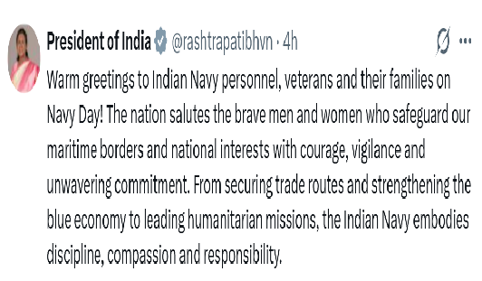 রাষ্ট্রপতি দ্রৌপদী মুর্মু, উপরাষ্ট্রপতি সি পি রাধাকৃষ্ণান এবং প্রধানমন্ত্রী নরেন্দ্র মোদী নৌসেনা দিবস উপলক্ষে ভারতীয় নৌবাহিনীর সকল সদস্য, প্রাক্তন সদস্য ও তাদের পরিবারকে অভিনন্দন জানিয়েছেন।