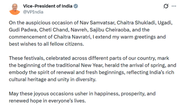 उपराष्ट्रपति राधाकृष्णन ने नव संवत, चैत्र शुक्लादि, उगादी, गुड़ी पड़वा, चेती चंद, नवरेह, साजिबू चेइराओबा और चैत्र नवरात्रि की शुभकामनाएँ दी