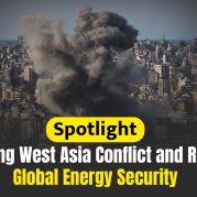 Spotlight : Escalating West Asia Conflict and Risks for Global Energy Security